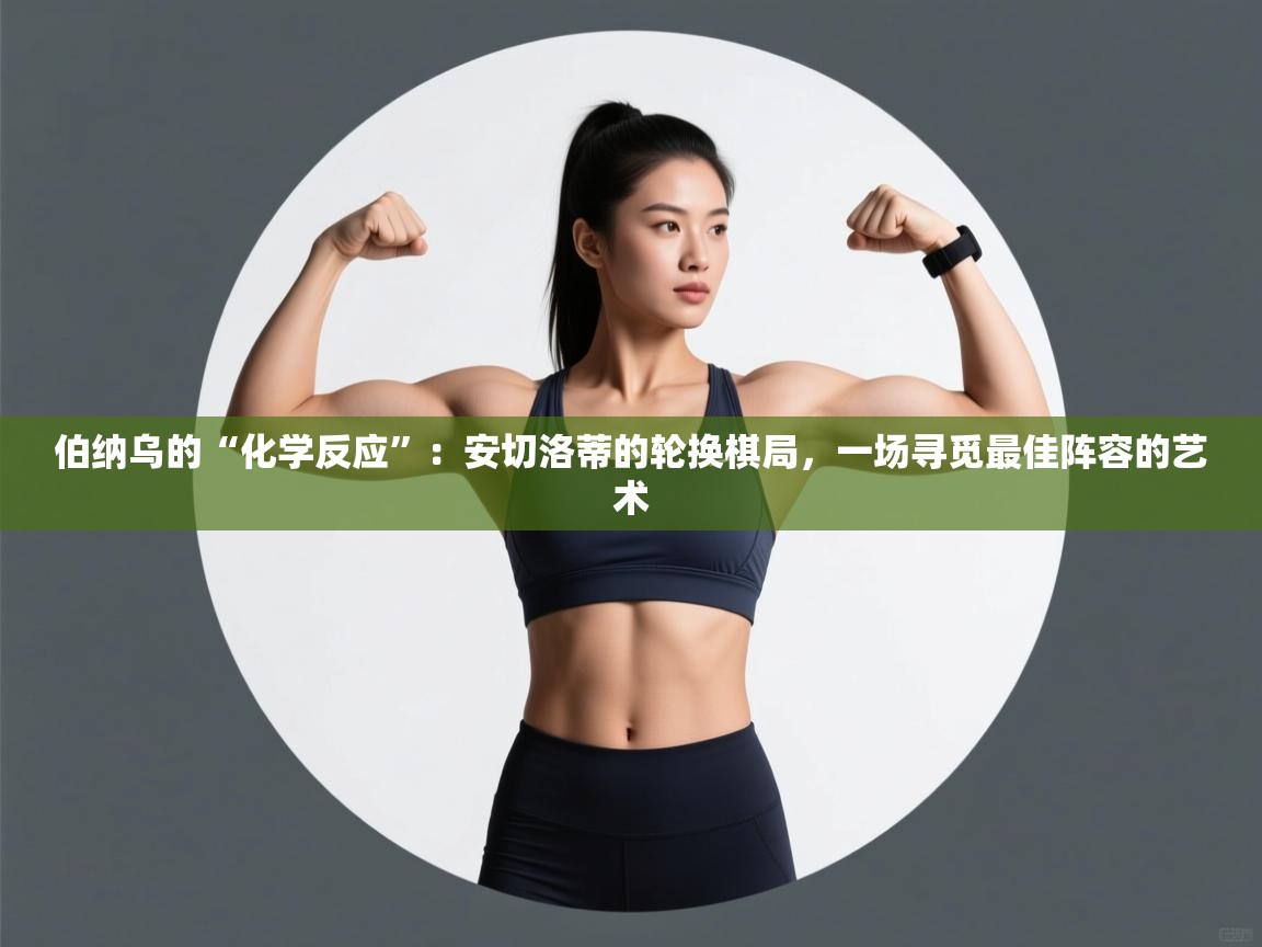 伯纳乌的“化学反应”：安切洛蒂的轮换棋局，一场寻觅最佳阵容的艺术  第2张